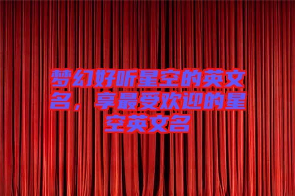 夢(mèng)幻好聽星空的英文名，享最受歡迎的星空英文名