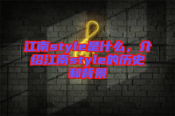 江南style是什么，介紹江南style的歷史和背景