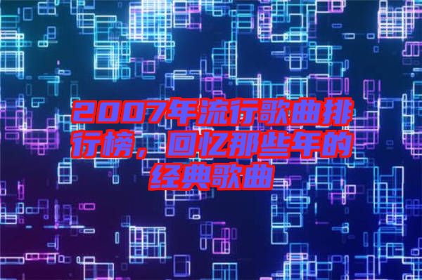 2007年流行歌曲排行榜，回憶那些年的經典歌曲