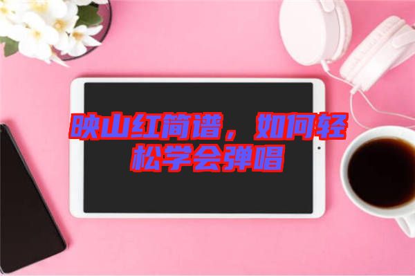 映山紅簡譜，如何輕松學會彈唱