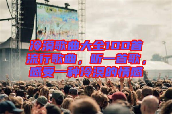 冷漠歌曲大全100首流行歌曲，聽一首歌，感受一種冷漠的情感