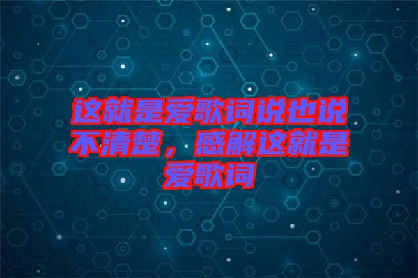 這就是愛歌詞說也說不清楚，感解這就是愛歌詞