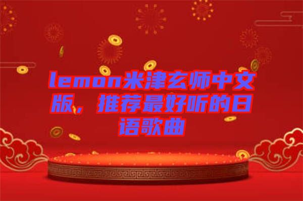lemon米津玄師中文版，推薦最好聽的日語歌曲