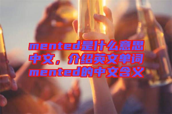 mented是什么意思中文，介紹英文單詞mented的中文含義