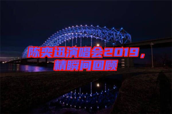 陳奕迅演唱會2019，精瞬間回顧