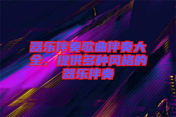 器樂伴奏歌曲伴奏大全，提供多種風格的器樂伴奏