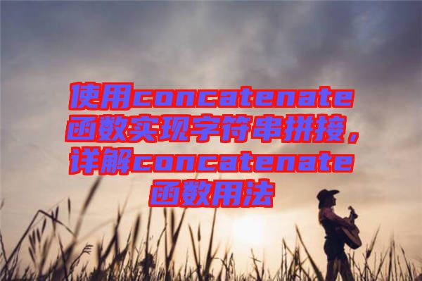 使用concatenate函數實現字符串拼接，詳解concatenate函數用法