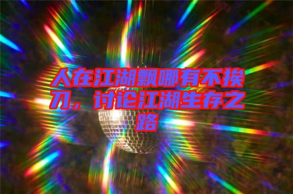 人在江湖飄哪有不挨刀，討論江湖生存之路