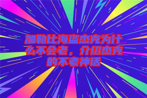 加勒比海盜杰克為什么不會老，介紹杰克的不老神話