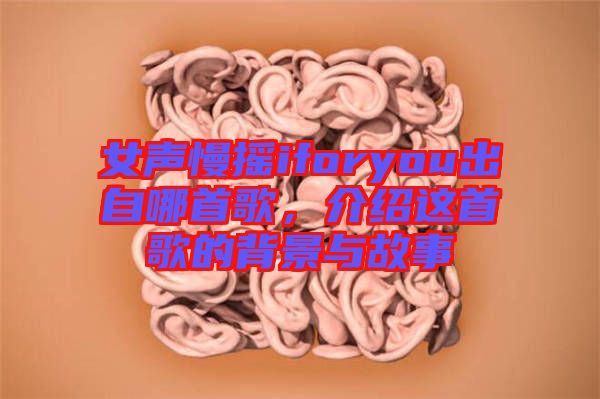 女聲慢搖iforyou出自哪首歌，介紹這首歌的背景與故事
