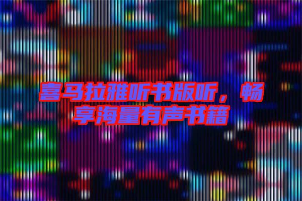 喜馬拉雅聽書版聽，暢享海量有聲書籍