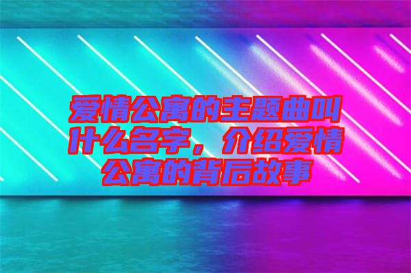 愛情公寓的主題曲叫什么名字，介紹愛情公寓的背后故事