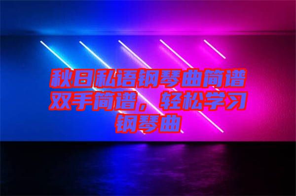 秋日私語鋼琴曲簡譜雙手簡譜，輕松學習鋼琴曲