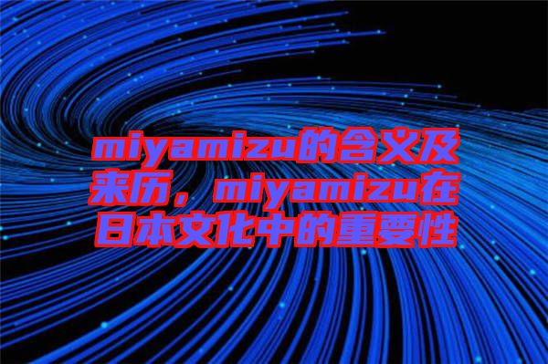 miyamizu的含義及來(lái)歷，miyamizu在日本文化中的重要性