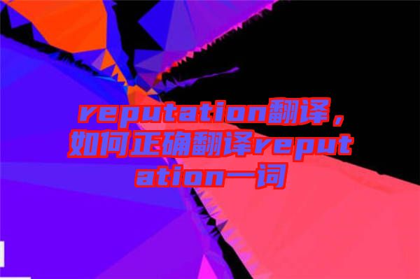 reputation翻譯，如何正確翻譯reputation一詞