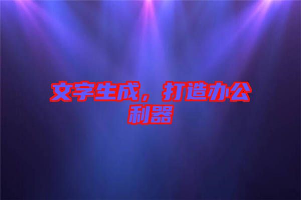 文字生成，打造辦公利器