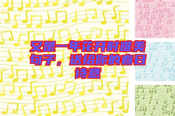 又是一年花開時(shí)唯美句子，送給你的春日詩意