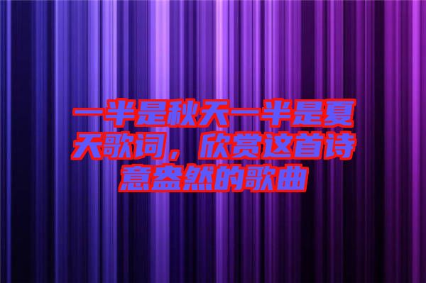 一半是秋天一半是夏天歌詞，欣賞這首詩(shī)意盎然的歌曲