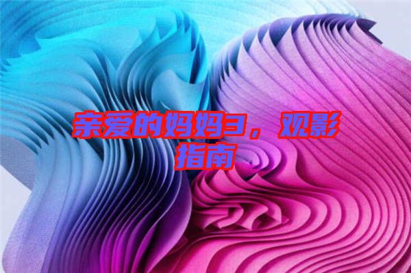 親愛的媽媽3，觀影指南