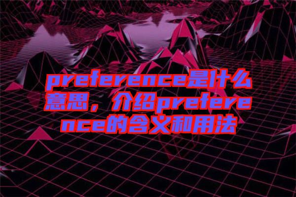 preference是什么意思，介紹preference的含義和用法
