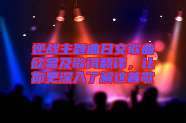 逆戰(zhàn)主題曲日文歌曲欣賞及歌詞翻譯，讓你更深入了解這首歌
