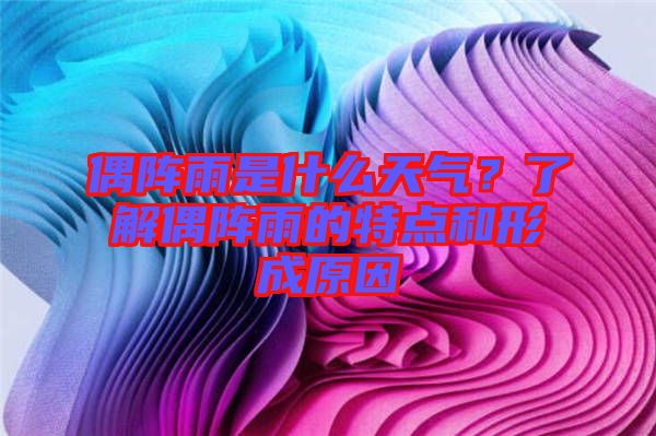 偶陣雨是什么天氣？了解偶陣雨的特點和形成原因