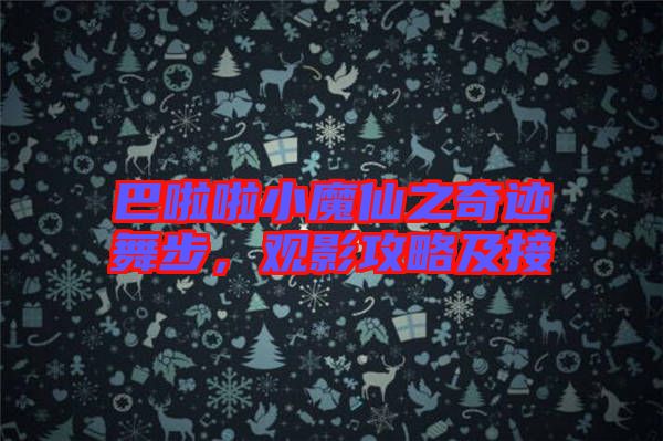 巴啦啦小魔仙之奇跡舞步，觀(guān)影攻略及接
