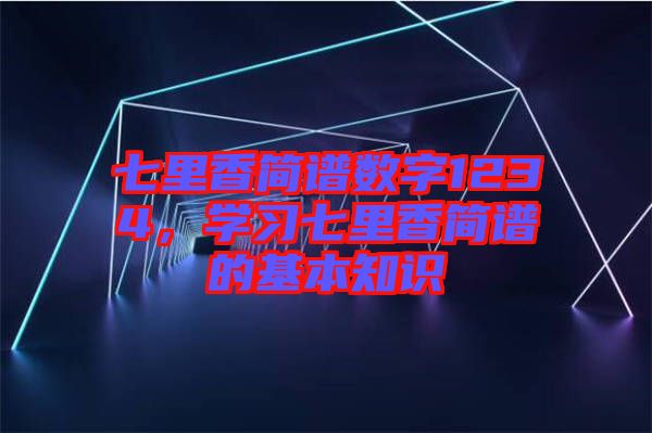 七里香簡譜數(shù)字1234，學(xué)習(xí)七里香簡譜的基本知識(shí)