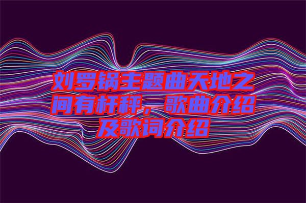 劉羅鍋主題曲天地之間有桿秤，歌曲介紹及歌詞介紹