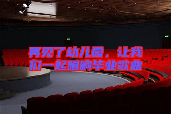 再見了幼兒園，讓我們一起唱響畢業歌曲
