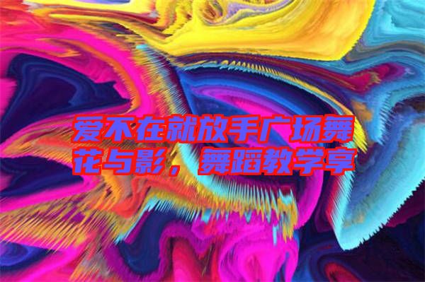 愛不在就放手廣場舞花與影，舞蹈教學享