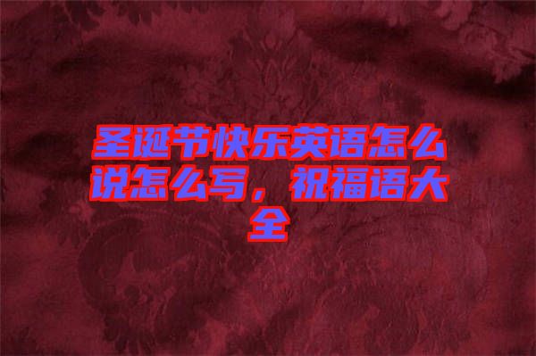 圣誕節快樂英語怎么說怎么寫，祝福語大全