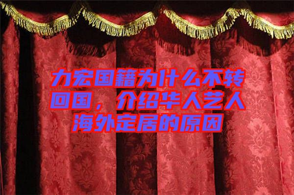 力宏國籍為什么不轉回國，介紹華人藝人海外定居的原因