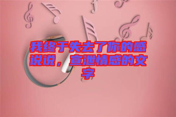 我終于失去了你的感說說，宣泄情感的文字