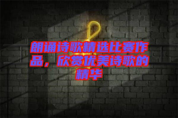 朗誦詩歌精選比賽作品，欣賞優(yōu)美詩歌的精華