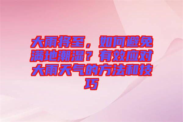 大雨將至，如何避免滿地潮濕？有效應對大雨天氣的方法和技巧