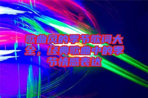 歌曲風的季節歌詞大全，經典歌曲中的季節情感表達