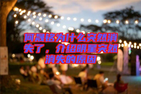 何晟銘為什么突然消失了，介紹明星突然消失的原因