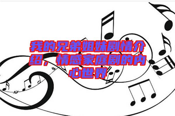 我的兄弟姐妹劇情介紹，情感家庭劇的內(nèi)心世界