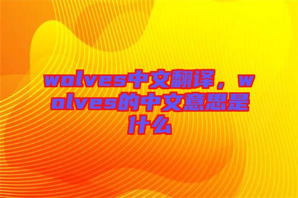 wolves中文翻譯，wolves的中文意思是什么