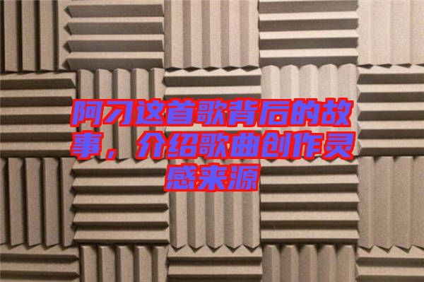 阿刁這首歌背后的故事，介紹歌曲創作靈感來源