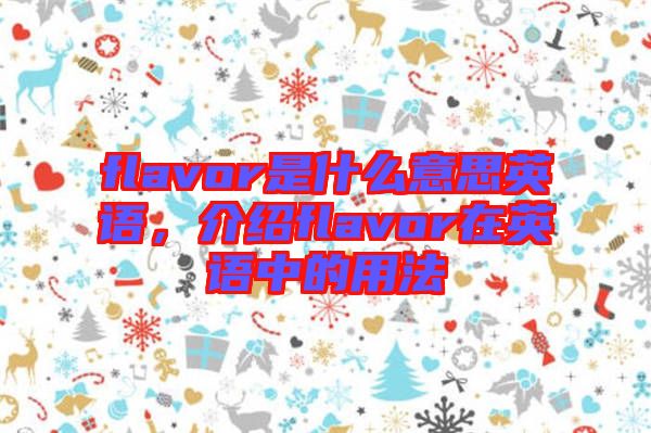 flavor是什么意思英語，介紹flavor在英語中的用法