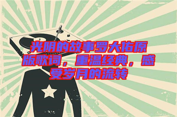 光陰的故事羅大佑原版歌詞，重溫經典，感受歲月的流轉