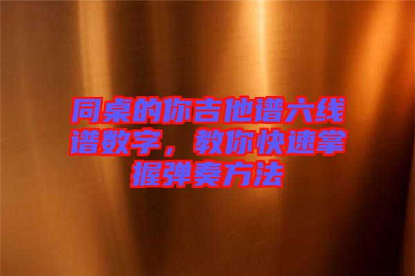 同桌的你吉他譜六線譜數(shù)字，教你快速掌握彈奏方法