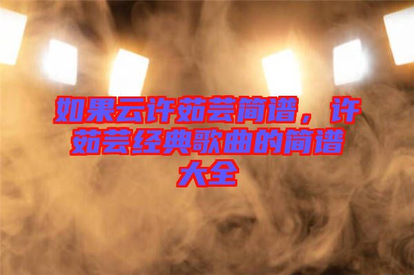 如果云許茹蕓簡譜，許茹蕓經典歌曲的簡譜大全