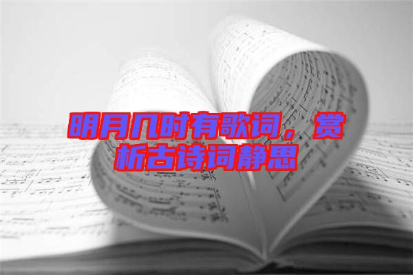 明月幾時有歌詞，賞析古詩詞靜思