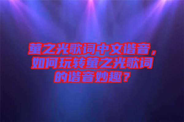 螢之光歌詞中文諧音，如何玩轉(zhuǎn)螢之光歌詞的諧音妙趣？