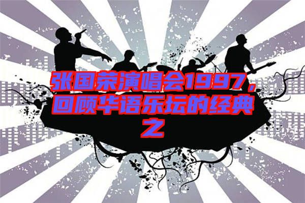 張國榮演唱會1997，回顧華語樂壇的經典之