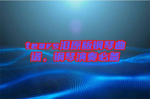 tears淚原版鋼琴曲譜，鋼琴演奏必備