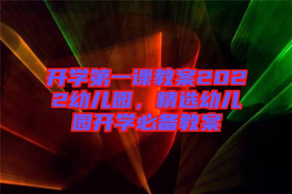 開學第一課教案2022幼兒園，精選幼兒園開學必備教案